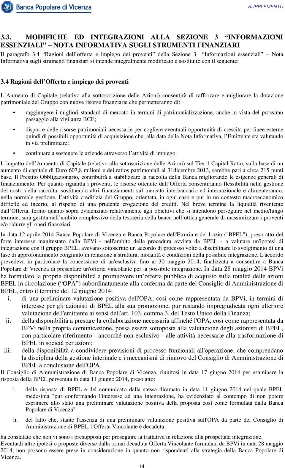 4 Ragioni dell Offerta e impiego dei proventi L Aumento di Capitale (relativo alla sottoscrizione delle Azioni) consentirà di rafforzare e migliorare la dotazione patrimoniale del Gruppo con nuove