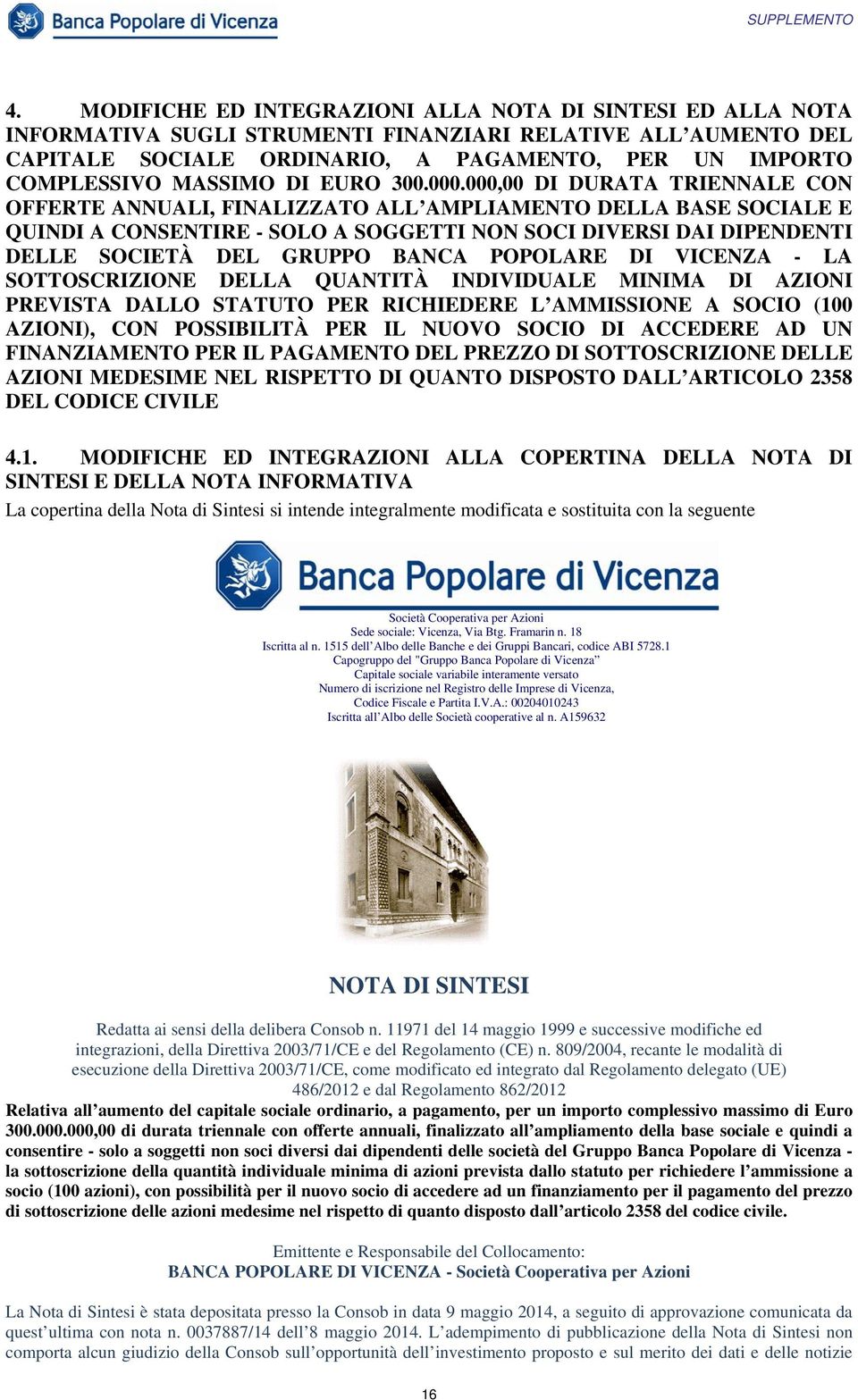 000,00 DI DURATA TRIENNALE CON OFFERTE ANNUALI, FINALIZZATO ALL AMPLIAMENTO DELLA BASE SOCIALE E QUINDI A CONSENTIRE - SOLO A SOGGETTI NON SOCI DIVERSI DAI DIPENDENTI DELLE SOCIETÀ DEL GRUPPO BANCA