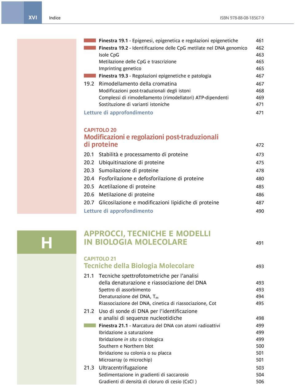 2 Rimodellamento della cromatina 467 Modificazioni post-traduzionali degli istoni 468 Complessi di rimodellamento (rimodellatori) ATP-dipendenti 469 Sostituzione di varianti istoniche 471 Letture di