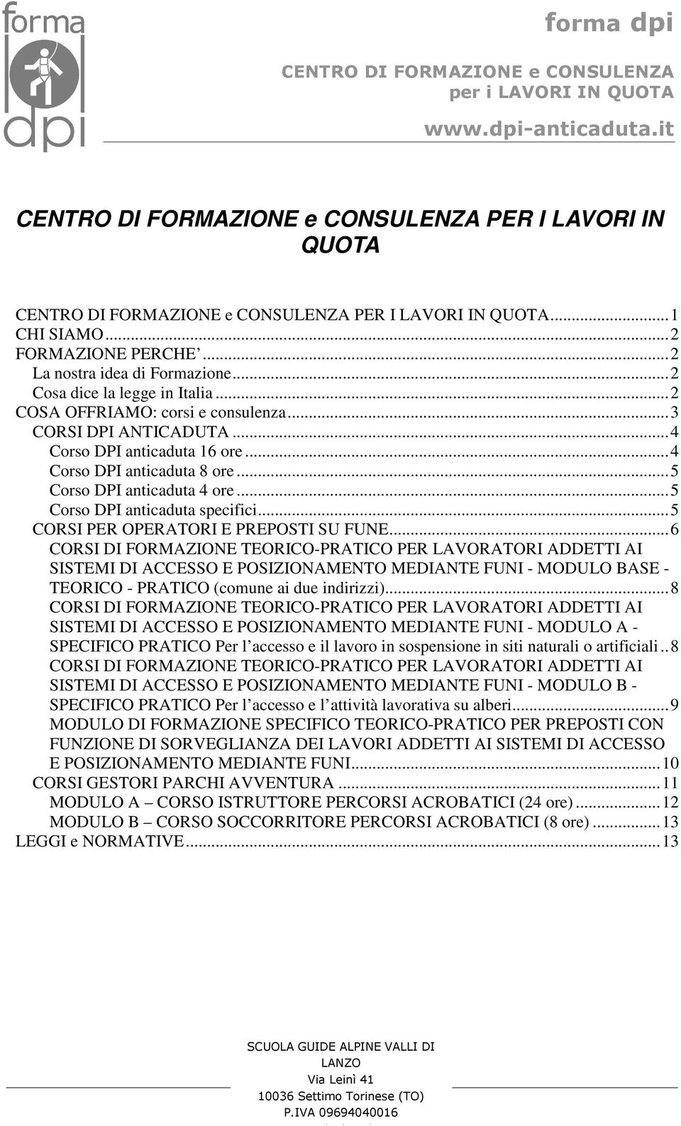 ..6 CORSI DI FORMAZIONE TEORICO-PRATICO PER LAVORATORI ADDETTI AI SISTEMI DI ACCESSO E POSIZIONAMENTO MEDIANTE FUNI - MODULO BASE - TEORICO - PRATICO (comune ai due indirizzi).