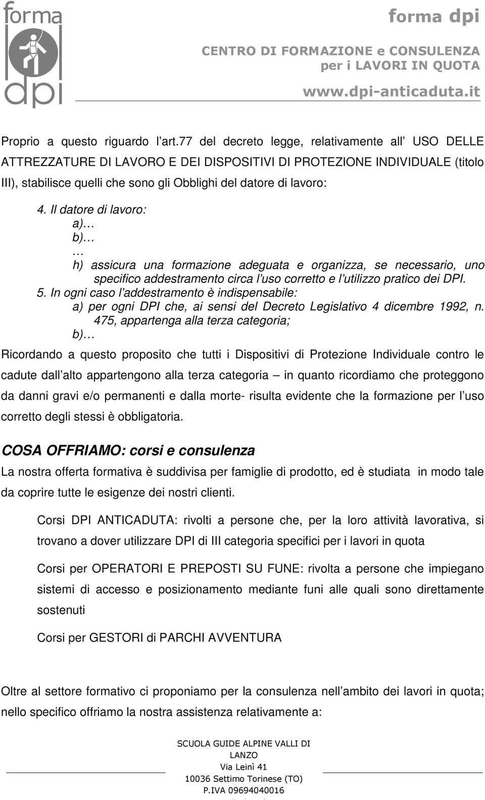 Il datore di lavoro: a) b) h) assicura una formazione adeguata e organizza, se necessario, uno specifico addestramento circa l uso corretto e l utilizzo pratico dei DPI. 5.