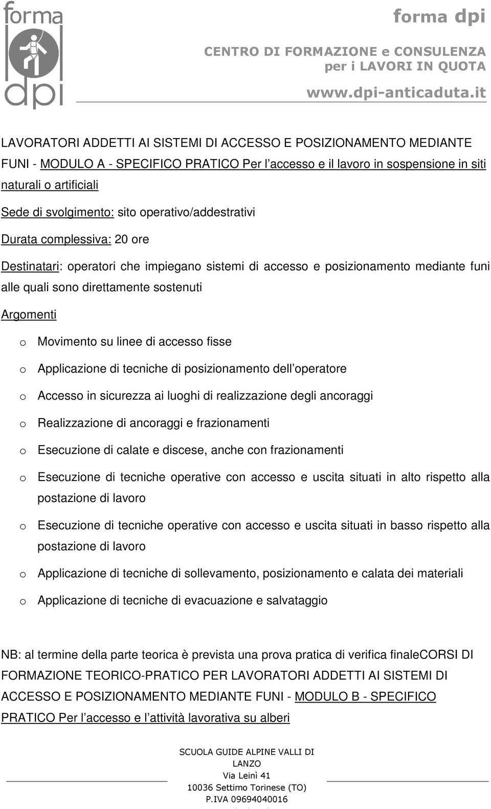 Movimento su linee di accesso fisse o Applicazione di tecniche di posizionamento dell operatore o Accesso in sicurezza ai luoghi di realizzazione degli ancoraggi o Realizzazione di ancoraggi e