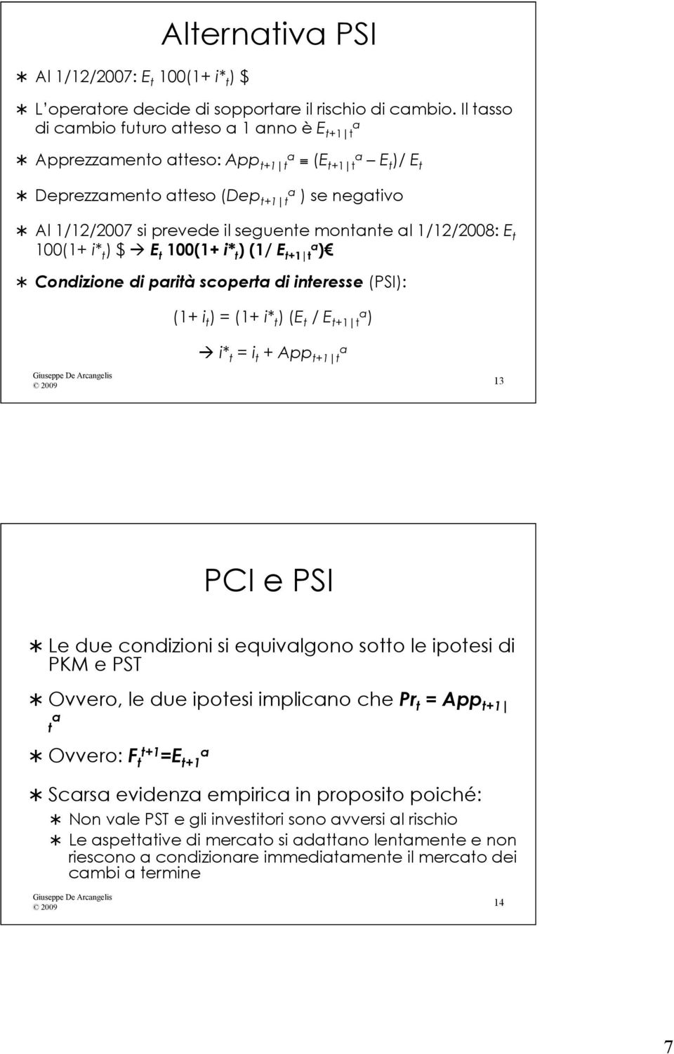 100(1+ i* t ) $ E t 100(1+ i* t ) (1/ E t+1 t ) Condizione di prità scopert di interesse (PSI): (1+ i t ) = (1+ i* t ) (E t / E t+1 t ) i* t = i t + App t+1 t 2009 13 PCI e PSI Le due condizioni si