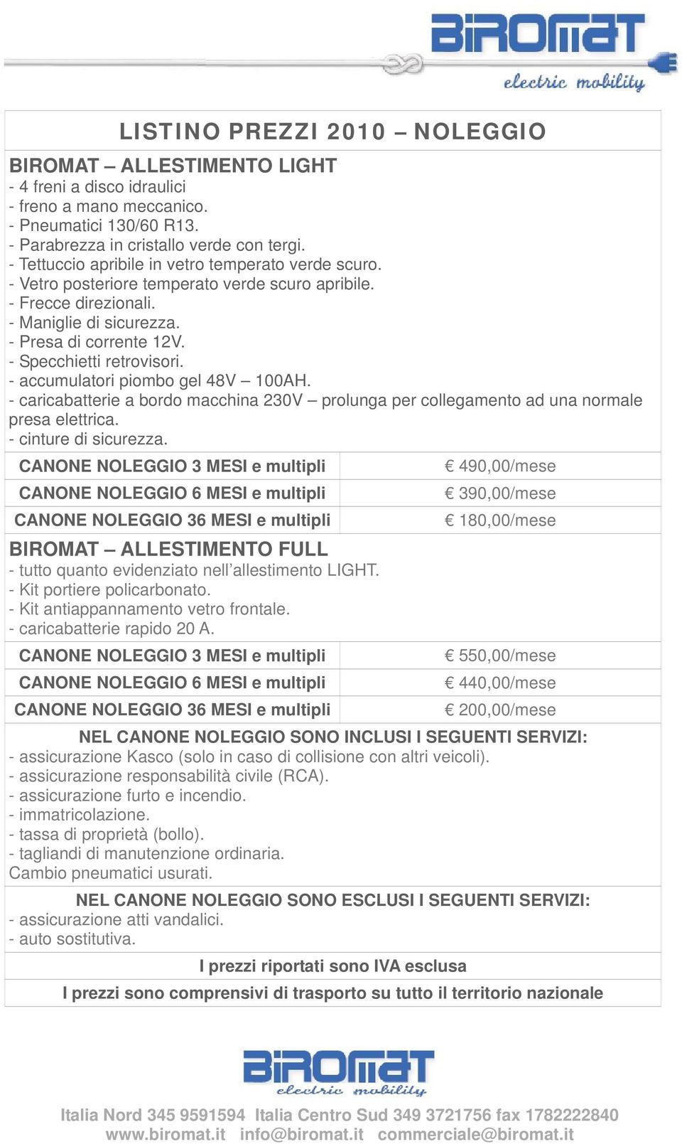 - Specchietti retrovisori. - accumulatori piombo gel 48V 100AH. - caricabatterie a bordo macchina 230V prolunga per collegamento ad una normale presa elettrica. - cinture di sicurezza.