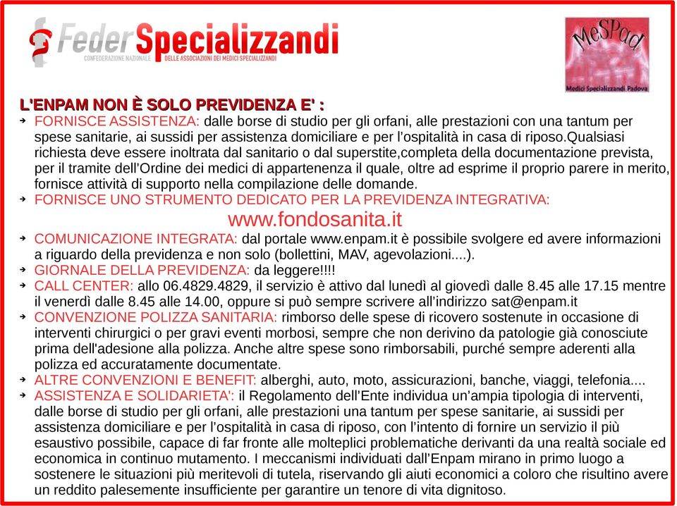 qualsiasi richiesta deve essere inoltrata dal sanitario o dal superstite,completa della documentazione prevista, per il tramite dell Ordine dei medici di appartenenza il quale, oltre ad esprime il