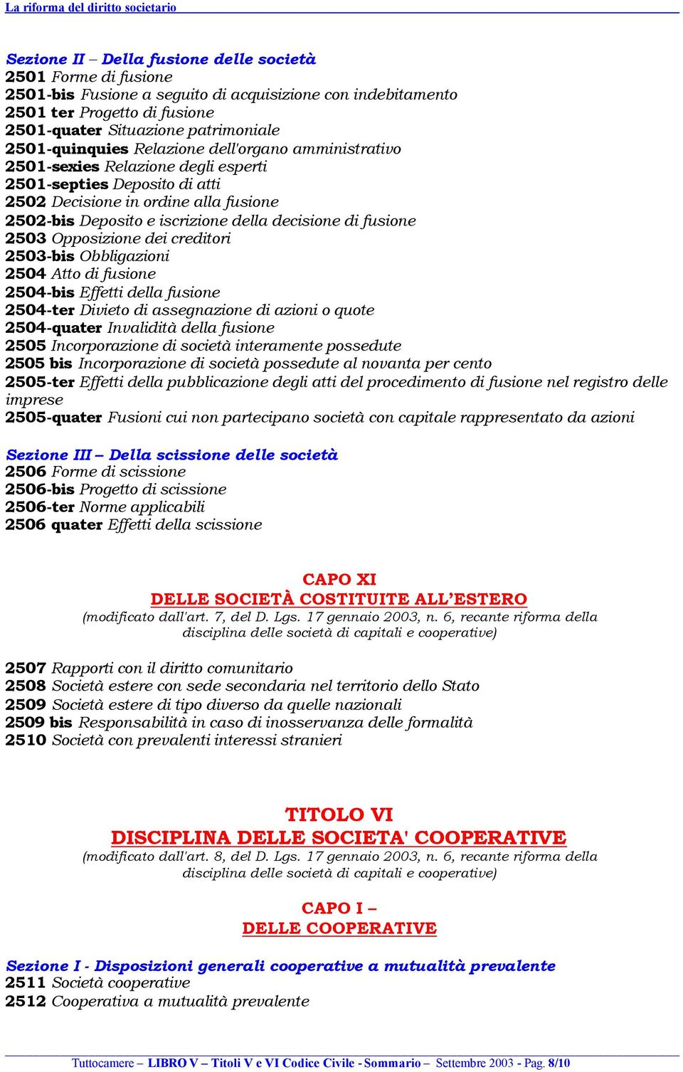 decisione di fusione 2503 Opposizione dei creditori 2503-bis Obbligazioni 2504 Atto di fusione 2504-bis Effetti della fusione 2504-ter Divieto di assegnazione di azioni o quote 2504-quater Invalidità