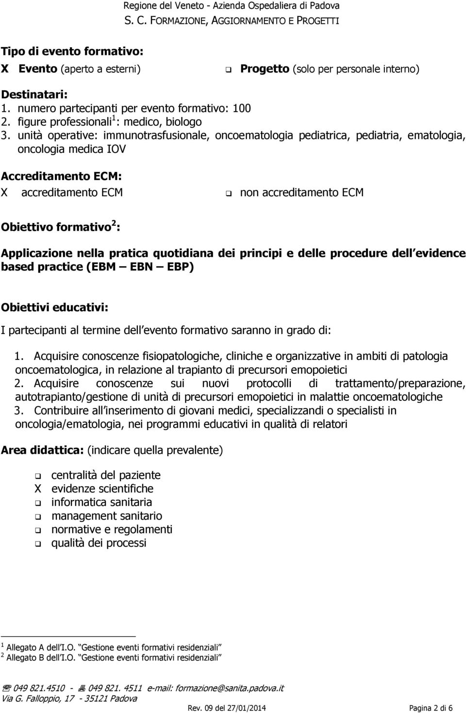 Applicazione nella pratica quotidiana dei principi e delle procedure dell evidence based practice (EBM EBN EBP) Obiettivi educativi: I partecipanti al termine dell evento formativo saranno in grado