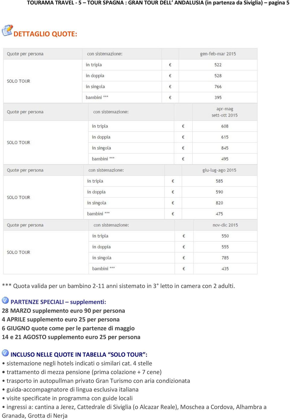 persona INCLUSO NELLE QUOTE IN TABELLA SOLO TOUR : sistemazione negli hotels indicati o similari cat.