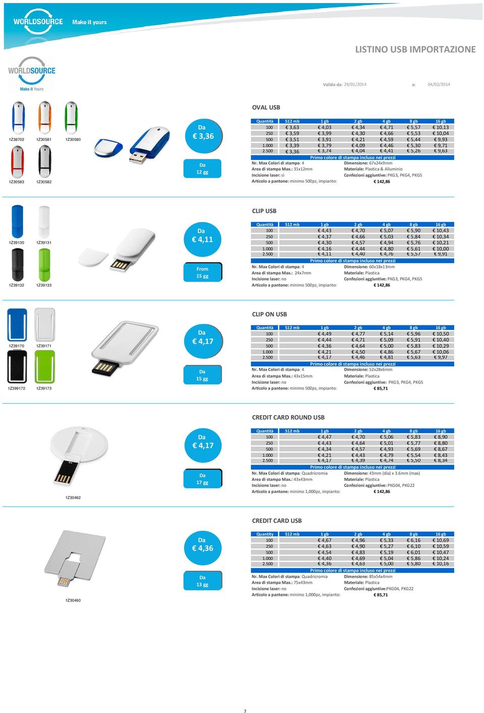 : 31x12mm 1Z30583 1Z30582 Articolo a pantone: minimo 500pz, impianto: 142,86 CLIP USB 1Z39130C 1Z39130D 1Z39130F 1Z39130G 1Z39130H 1Z39130K 100 4,43 4,70 5,07 5,90 10,43 250 4,37 4,66 5,03 5,84 10,34