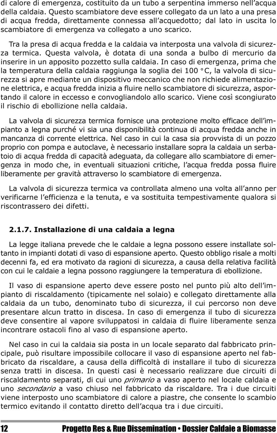 Tra la presa di acqua fredda e la caldaia va interposta una valvola di sicurezza termica. Questa valvola, è dotata di una sonda a bulbo di mercurio da inserire in un apposito pozzetto sulla caldaia.