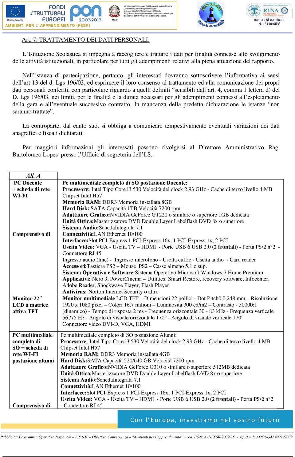 attuazione del rapporto. Nell istanza di partecipazione, pertanto, gli interessati dovranno sottoscrivere l informativa ai sensi dell art 13 del d.