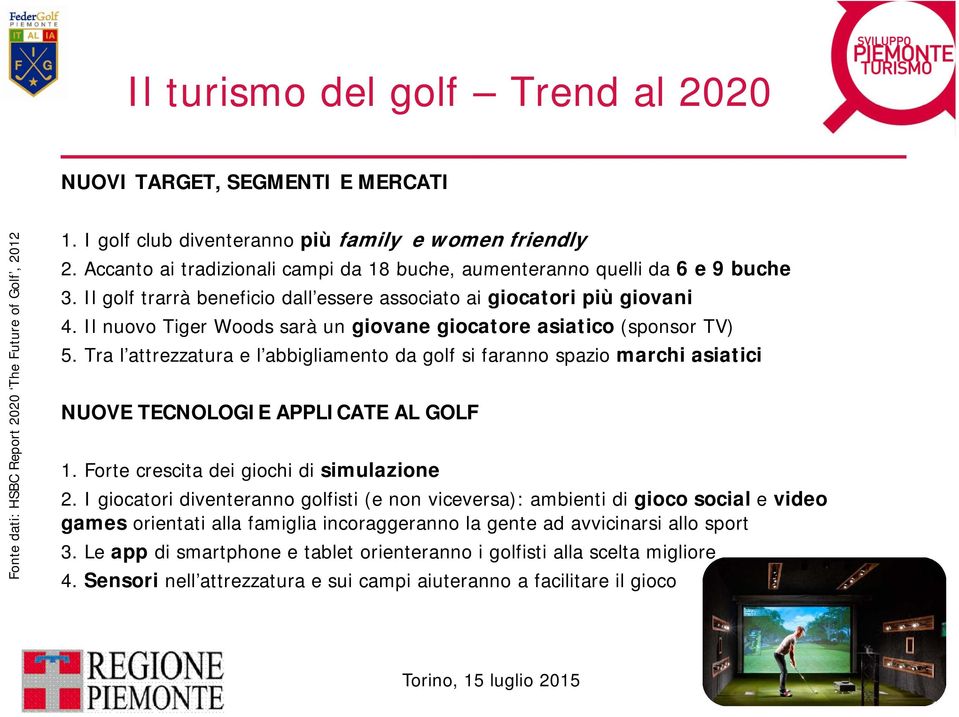 Il nuovo Tiger Woods sarà un giovane giocatore asiatico (sponsor TV) 5. Tra l attrezzatura e l abbigliamento da golf si faranno spazio marchi asiatici NUOVE TECNOLOGIE APPLICATE AL GOLF 1.