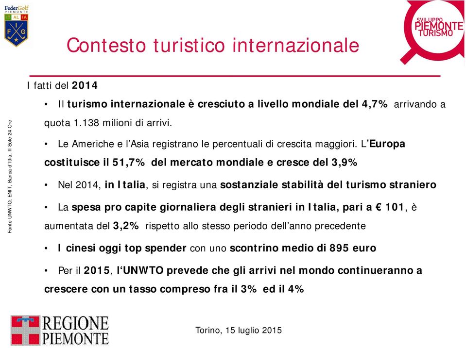 L Europa costituisce il 51,7% del mercato mondiale e cresce del 3,9% Nel 2014, in Italia, si registra una sostanziale stabilità del turismo straniero La spesa pro capite giornaliera degli