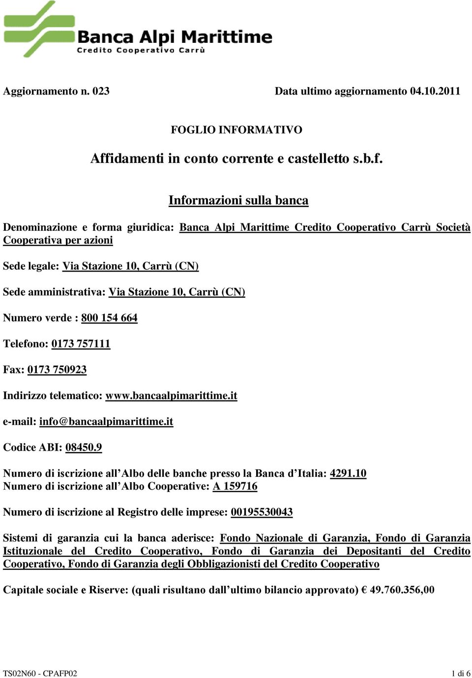 Informazioni sulla banca Denominazione e forma giuridica: Banca Alpi Marittime Credito Cooperativo Carrù Società Cooperativa per azioni Sede legale: Via Stazione 10, Carrù (CN) Sede amministrativa: