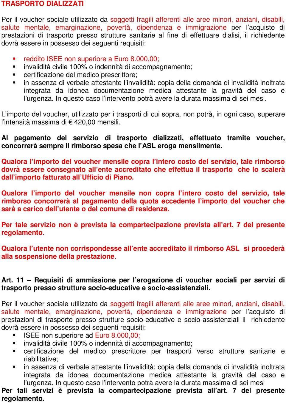 000,00; invalidità civile 100% o indennità di accompagnamento; certificazione del medico prescrittore; in assenza di verbale attestante l invalidità: copia della domanda di invalidità inoltrata