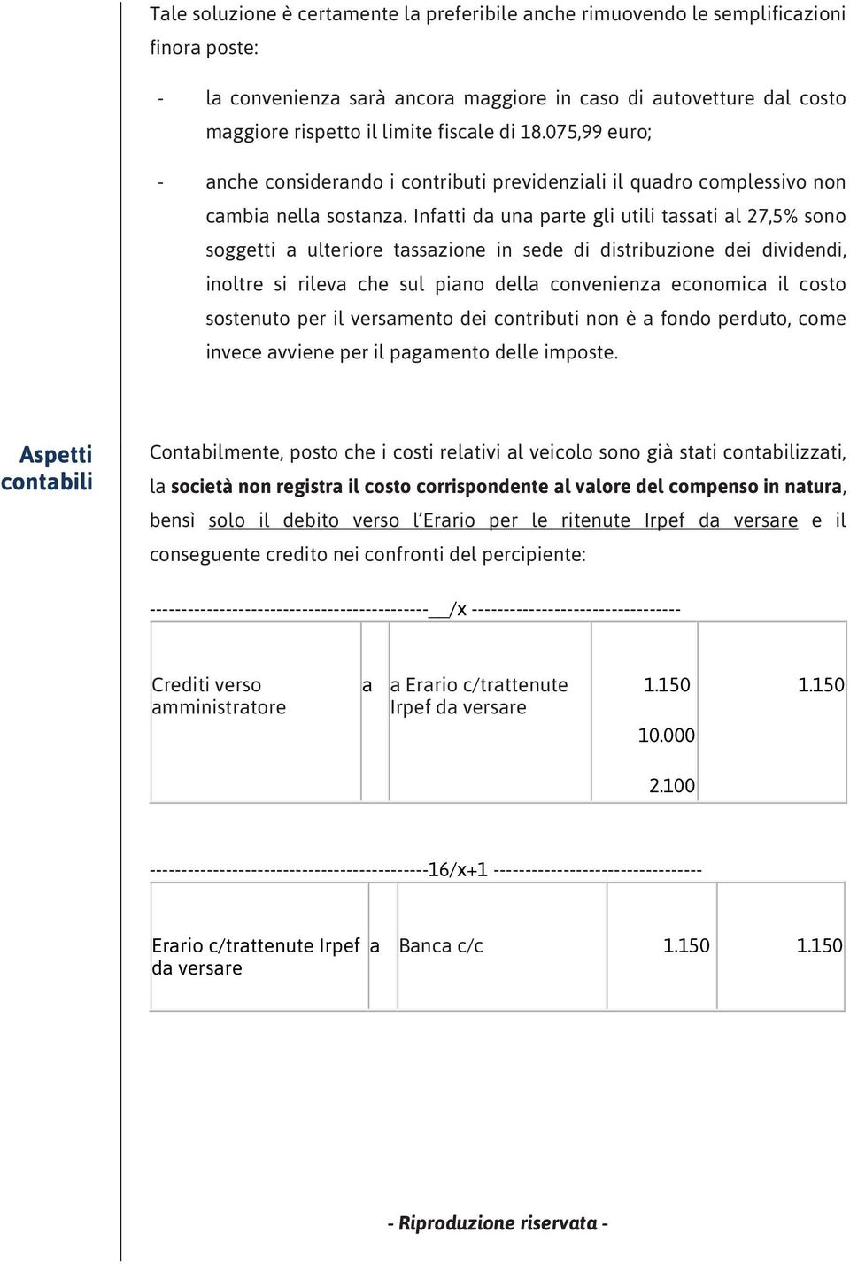 Infatti da una parte gli utili tassati al 27,5% sono soggetti a ulteriore tassazione in sede di distribuzione dei dividendi, inoltre si rileva che sul piano della convenienza economica il costo