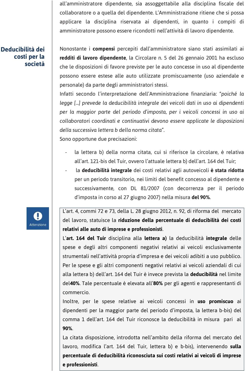 Deducibilità dei costi per la società Nonostante i compensi percepiti dall amministratore siano stati assimilati ai redditi di lavoro dipendente, la Circolare n.