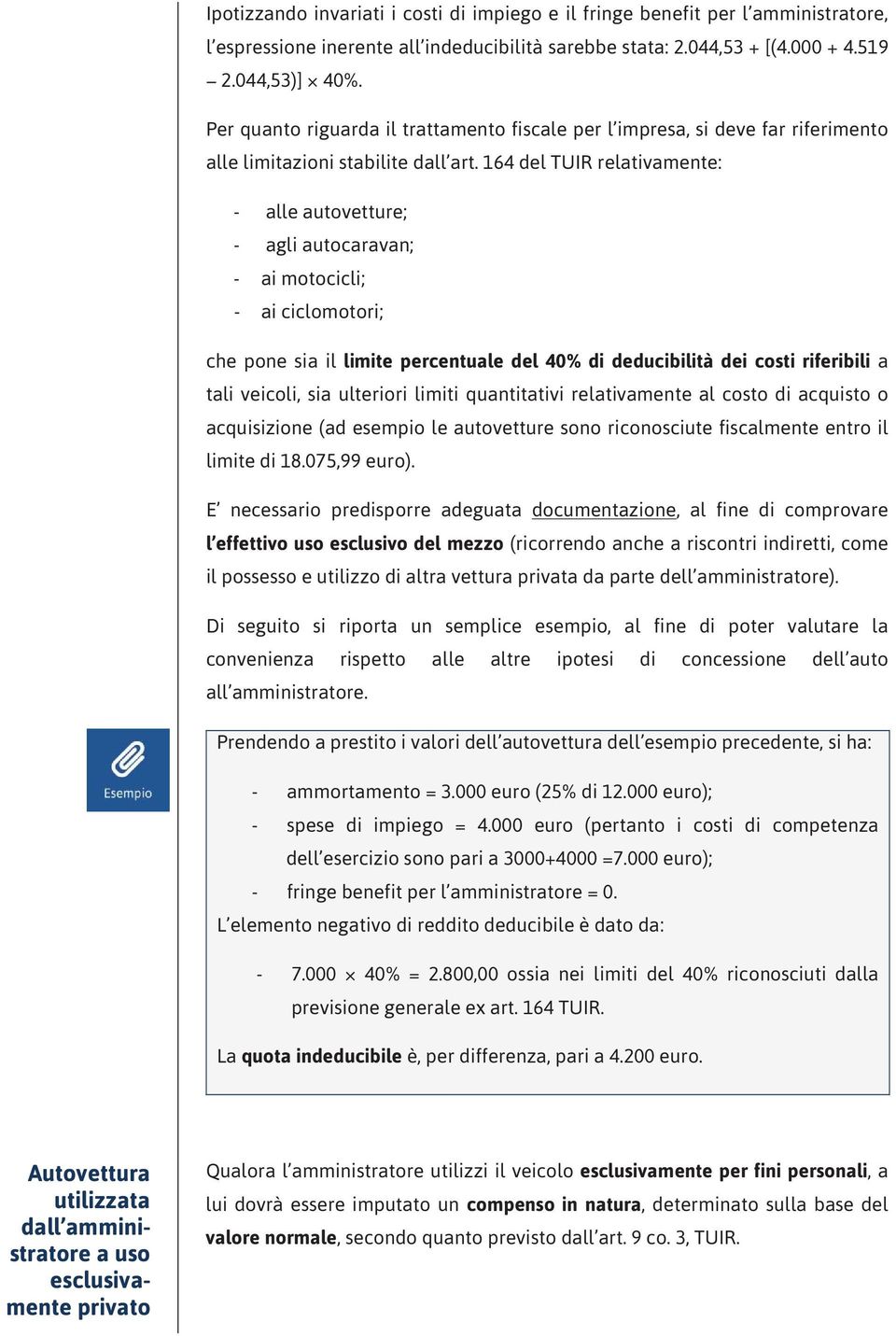 164 del TUIR relativamente: - alle autovetture; - agli autocaravan; - ai motocicli; - ai ciclomotori; che pone sia il limite percentuale del 40% di deducibilità dei costi riferibili a tali veicoli,