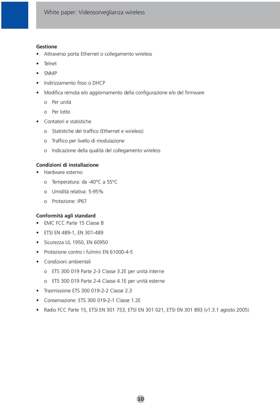 Temperatura: da -40 C a 55 C Umidità relativa: 5-95% Prtezine: IP67 Cnfrmità agli standard EMC FCC Parte 15 Classe B ETSI EN 489-1, EN 301-489 Sicurezza UL 1950, EN 60950 Prtezine cntr i fulmini EN