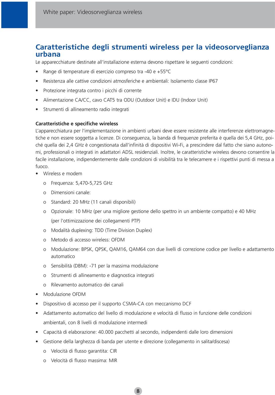 Alimentazine CA/CC, cav CAT5 tra ODU (Outdr Unit) e IDU (Indr Unit) Strumenti di allineament radi integrati Caratteristiche e specifiche wireless L apparecchiatura per l implementazine in ambienti