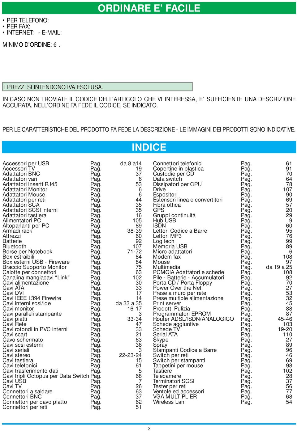 PER LE CARATTERISTICHE DEL PRODOTTO FA FEDE LA DESCRIZIONE - LE IMMAGINI DEI PRODOTTI SONO INDICATIVE. INDICE Accessori per USB Pag. da 8 a14 Accessori TV Pag. 19 Adattatori BNC Pag.