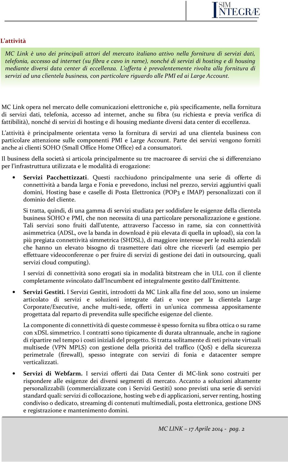 MC Link opera nel mercato delle comunicazioni elettroniche e, più specificamente, nella fornitura di servizi dati, telefonia, accesso ad internet, anche su fibra (su richiesta e previa verifica di