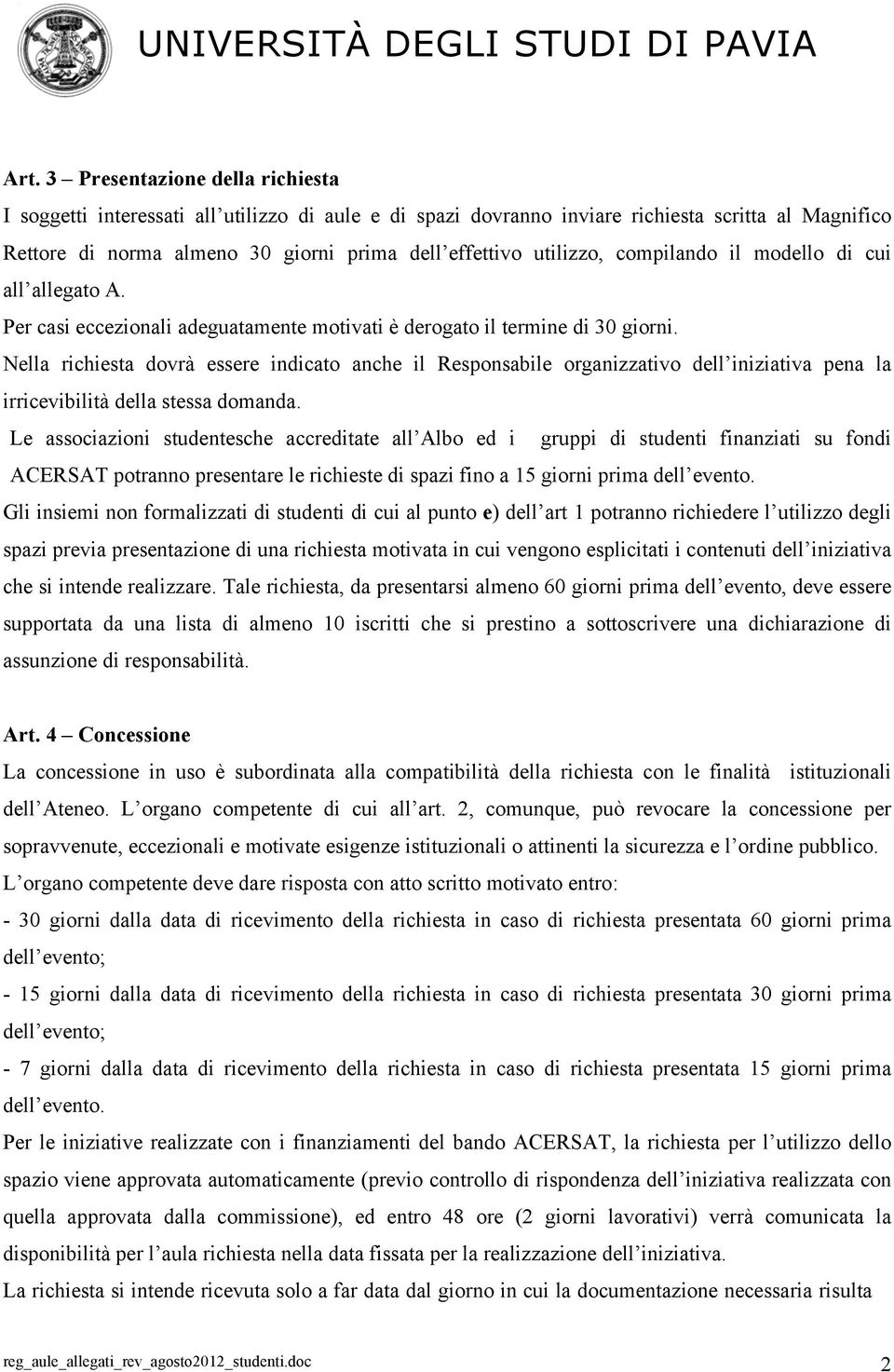 Nella richiesta dovrà essere indicato anche il Responsabile organizzativo dell iniziativa pena la irricevibilità della stessa domanda.