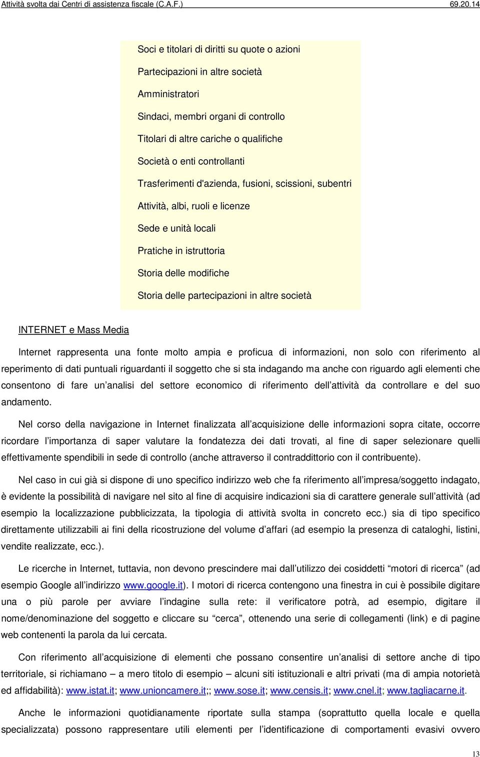 INTERNET e Mass Media Internet rappresenta una fonte molto ampia e proficua di informazioni, non solo con riferimento al reperimento di dati puntuali riguardanti il soggetto che si sta indagando ma