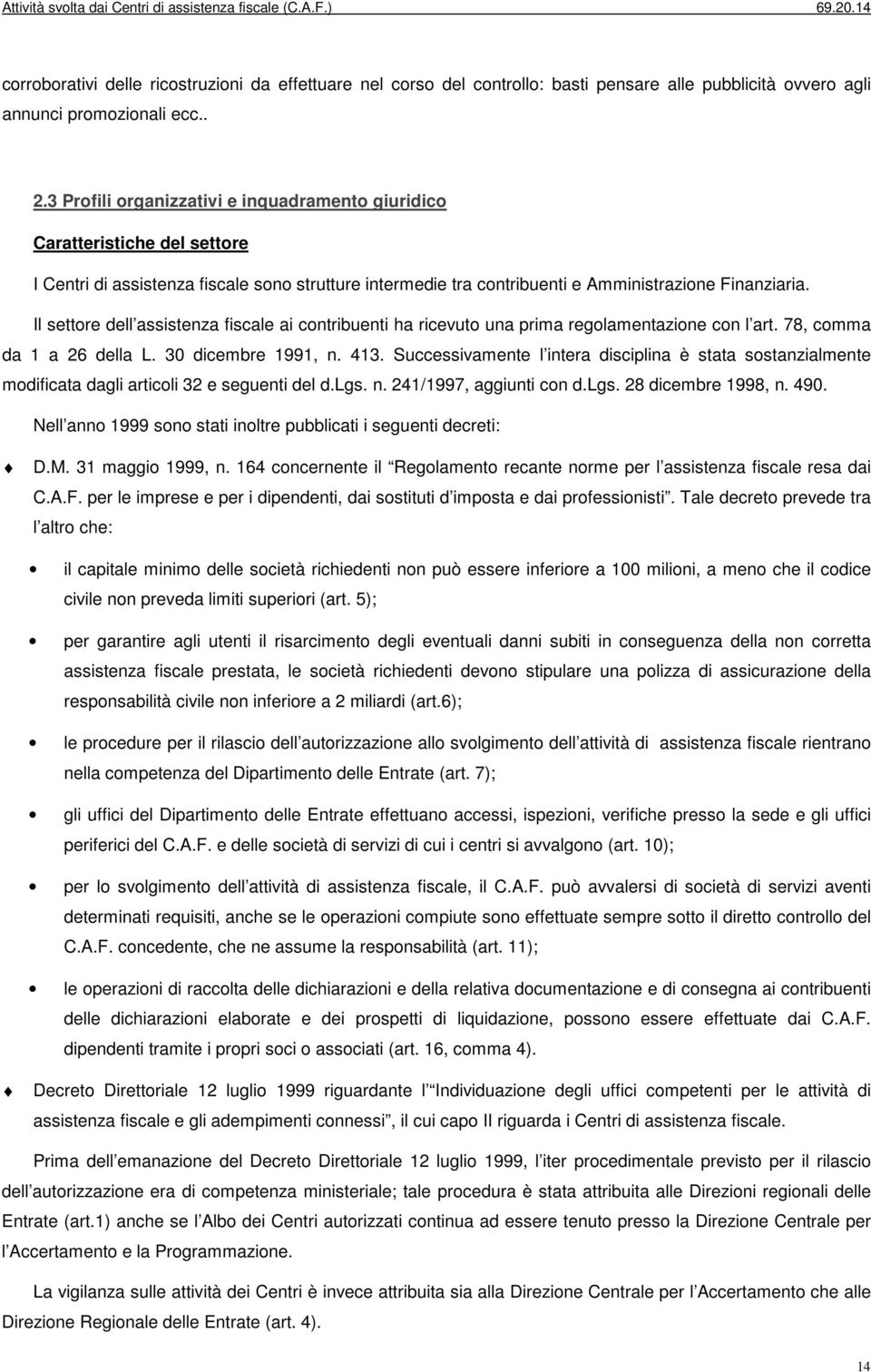 Il settore dell assistenza fiscale ai contribuenti ha ricevuto una prima regolamentazione con l art. 78, comma da 1 a 26 della L. 30 dicembre 1991, n. 413.