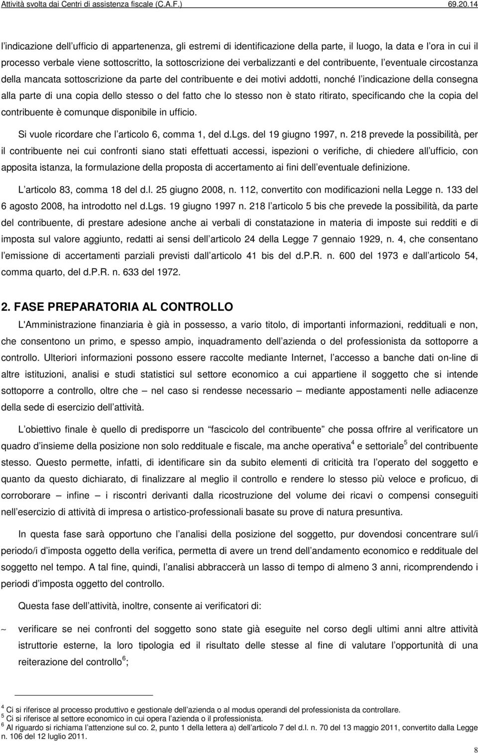 fatto che lo stesso non è stato ritirato, specificando che la copia del contribuente è comunque disponibile in ufficio. Si vuole ricordare che l articolo 6, comma 1, del d.lgs. del 19 giugno 1997, n.