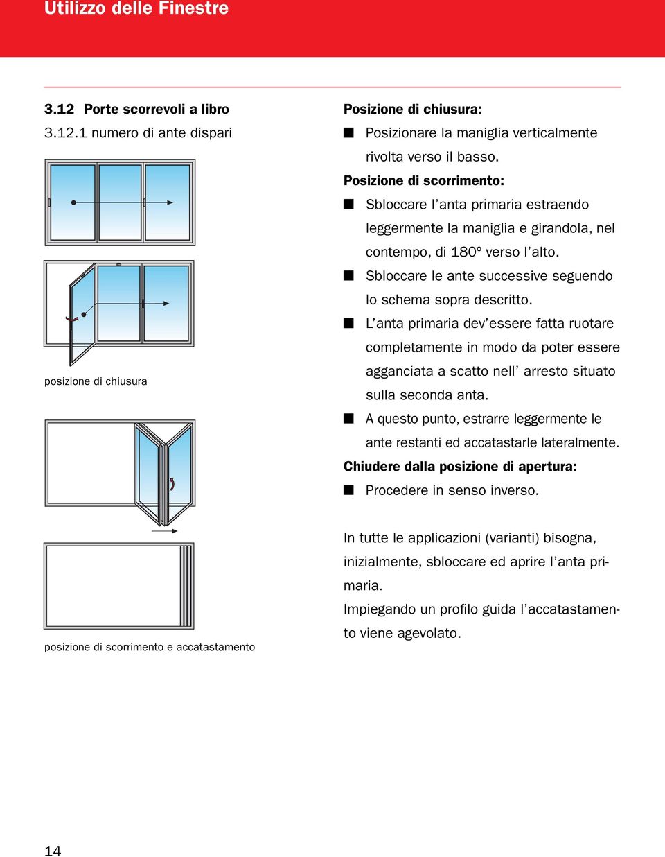 L anta primaria dev essere fatta ruotare completamente in modo da poter essere agganciata a scatto nell arresto situato sulla seconda anta.