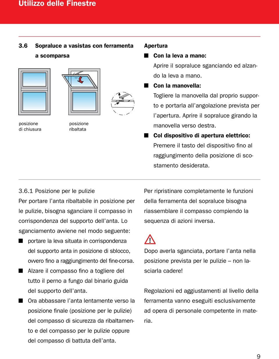 Col dispositivo di apertura elettrico: Premere il tasto del dispositivo fino al raggiungimento della posizione di scostamento desiderata. 3.6.