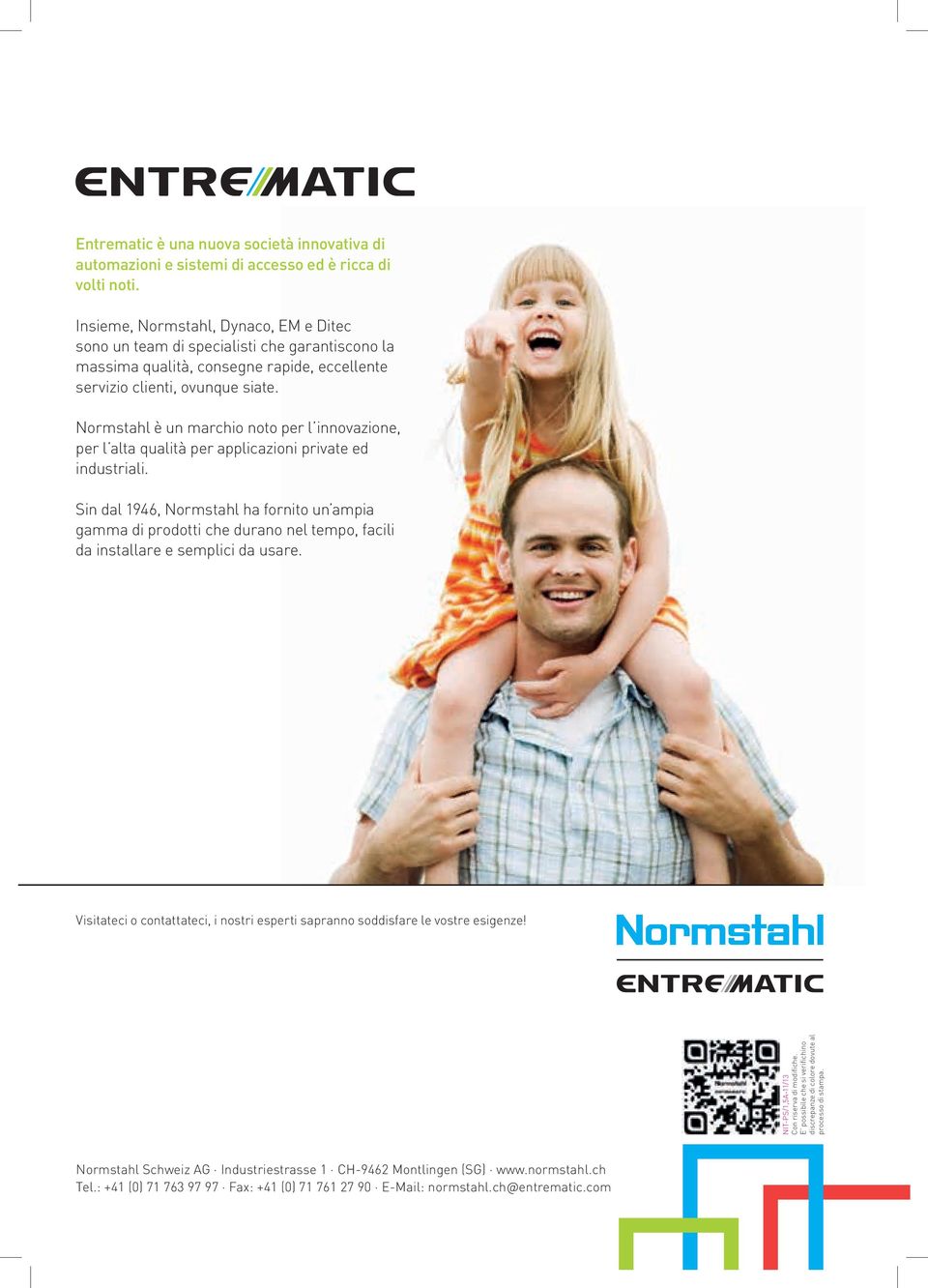 Normstahl è un marchio noto per l innovazione, per l alta qualità per applicazioni private ed industriali.