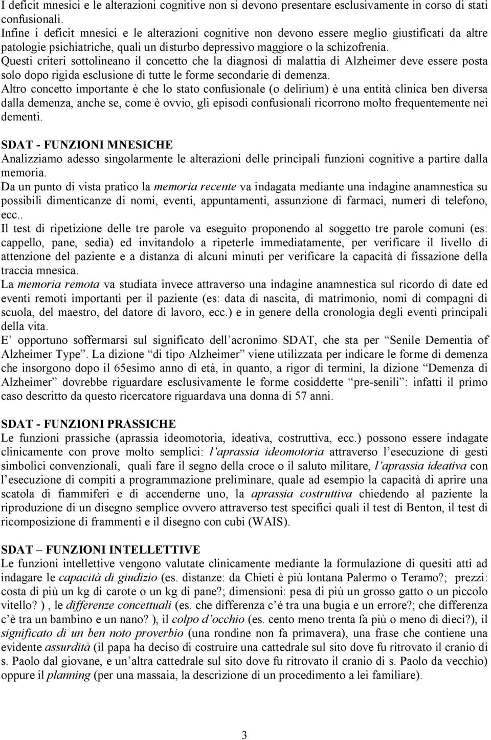 Questi criteri sottolineano il concetto che la diagnosi di malattia di Alzheimer deve essere posta solo dopo rigida esclusione di tutte le forme secondarie di demenza.