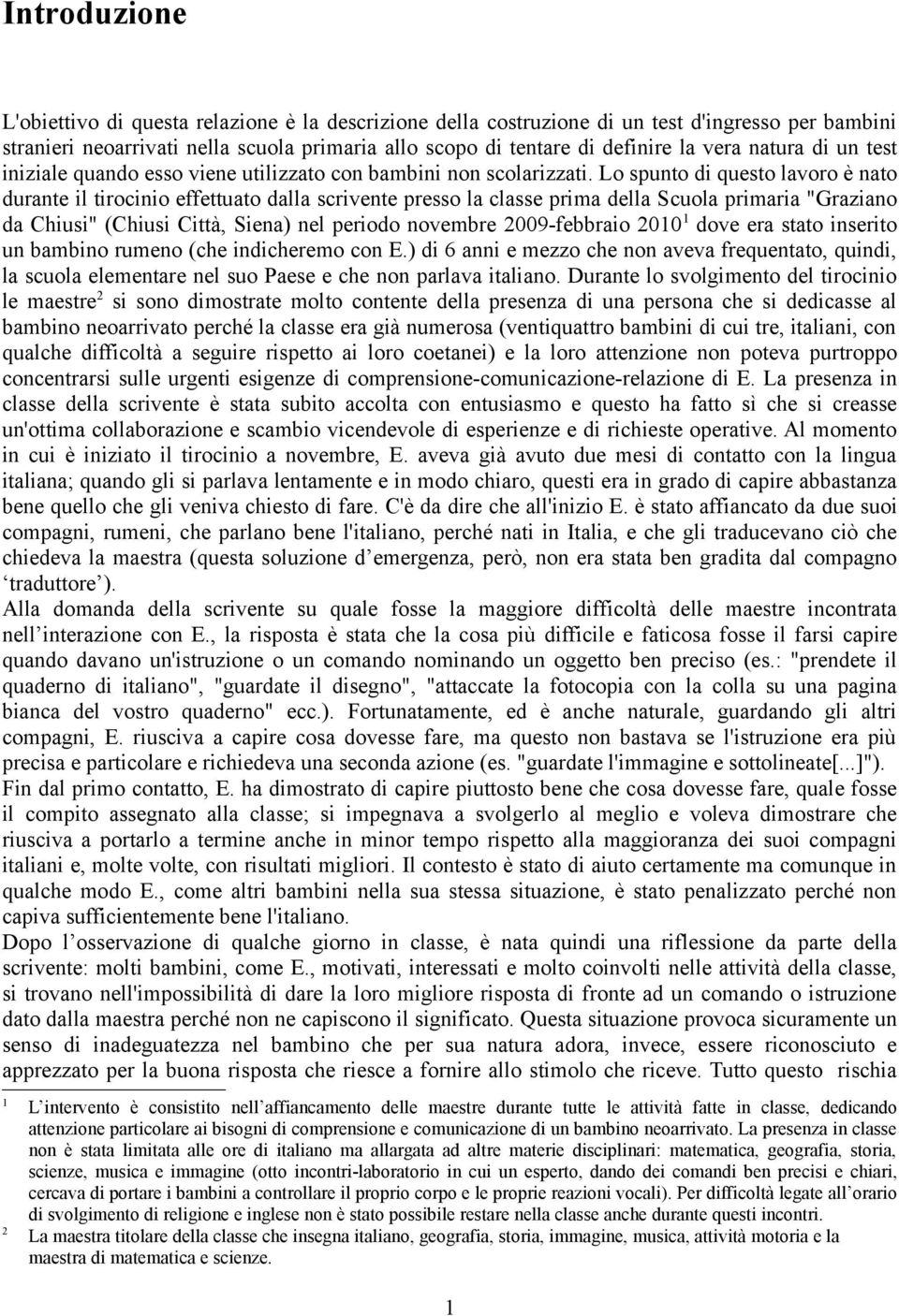 Lo spunto di questo lavoro è nato durante il tirocinio effettuato dalla scrivente presso la classe prima della Scuola primaria "Graziano da Chiusi" (Chiusi Città, Siena) nel periodo novembre