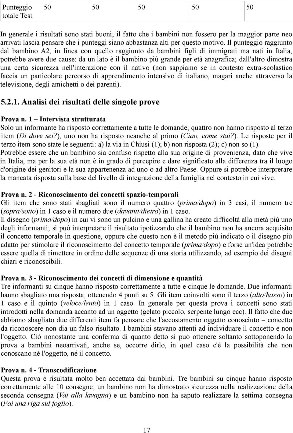 Il punteggio raggiunto dal bambino A2, in linea con quello raggiunto da bambini figli di immigrati ma nati in Italia, potrebbe avere due cause: da un lato è il bambino più grande per età anagrafica;