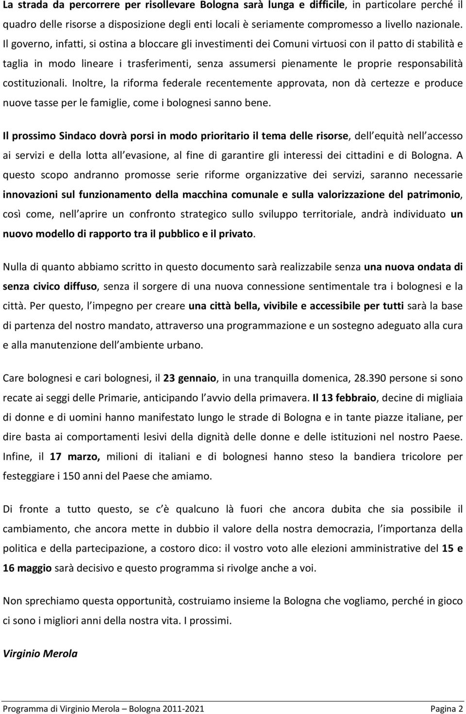 costituzionali. Inoltre, la riforma federale recentemente approvata, non dà certezze e produce nuove tasse per le famiglie, come i bolognesi sanno bene.