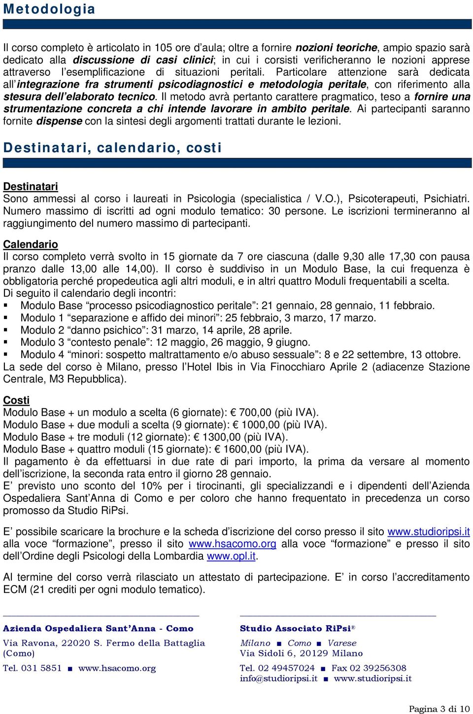 Particolare attenzione sarà dedicata all integrazione fra strumenti psicodiagnostici e metodologia peritale, con riferimento alla stesura dell elaborato tecnico.