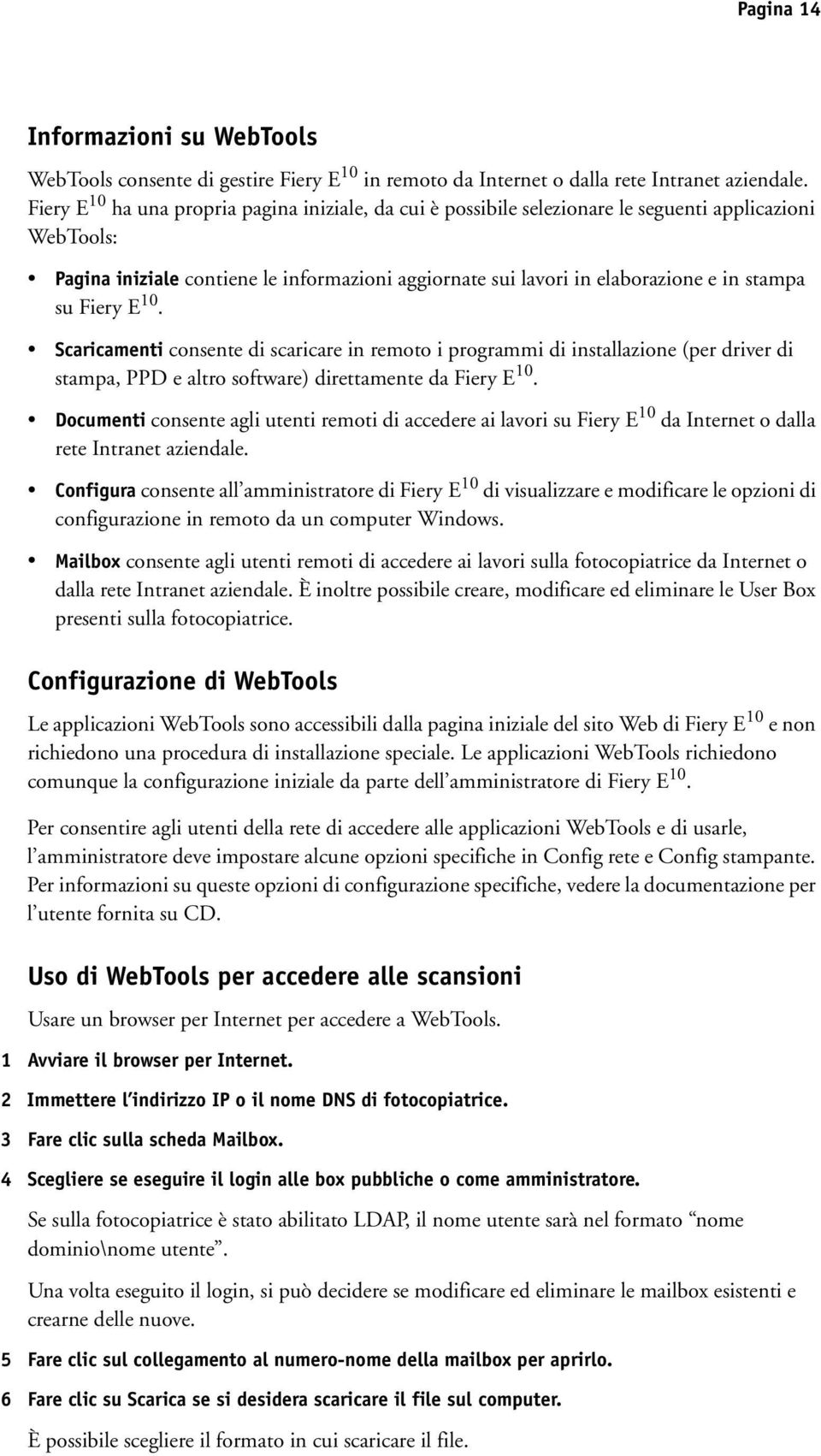 su Fiery E 10. Scaricamenti consente di scaricare in remoto i programmi di installazione (per driver di stampa, PPD e altro software) direttamente da Fiery E 10.