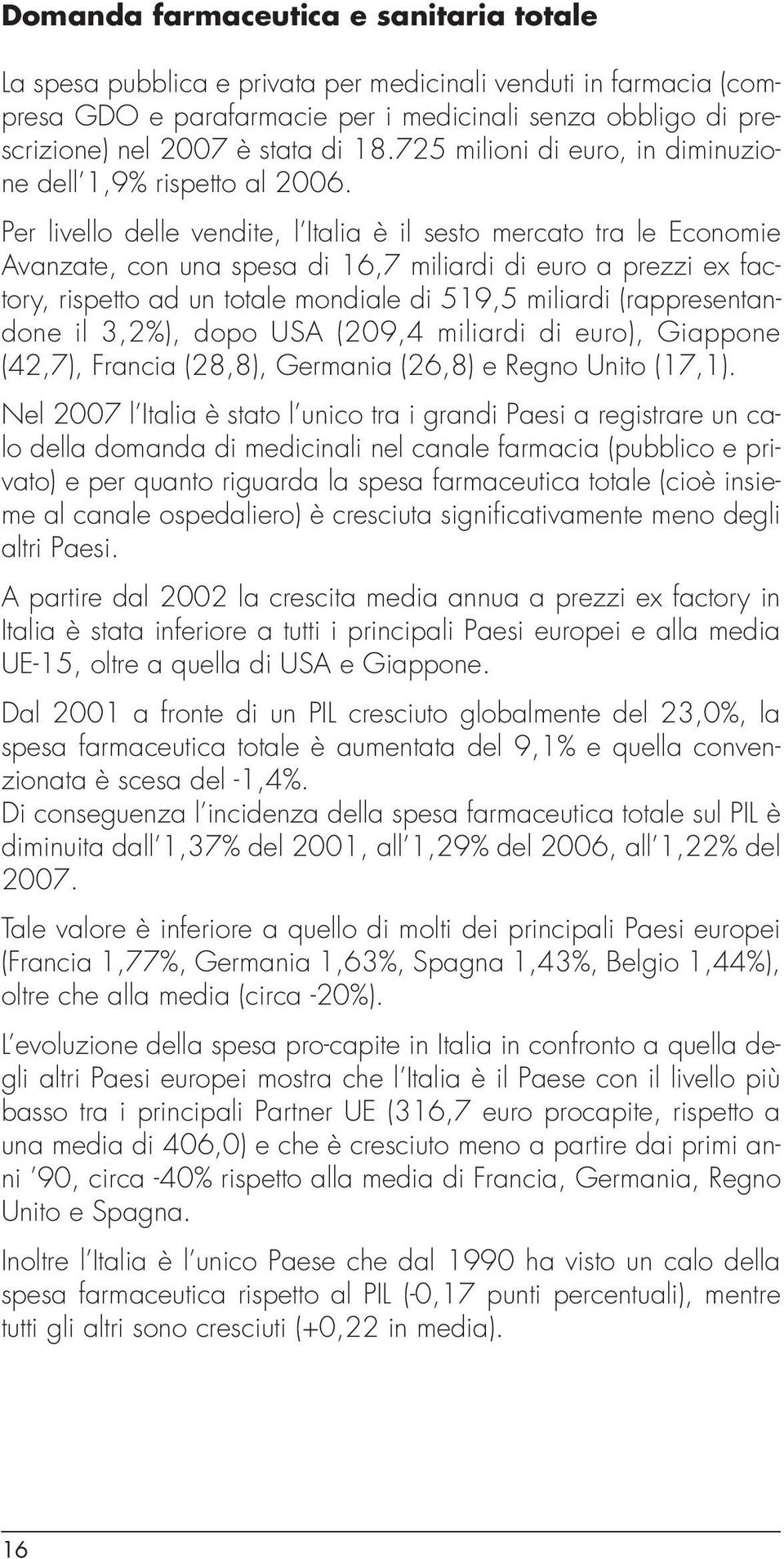 Per livello delle vendite, l Italia è il sesto mercato tra le Economie Avanzate, con una spesa di 16,7 miliardi di euro a prezzi ex factory, rispetto ad un totale mondiale di 519,5 miliardi