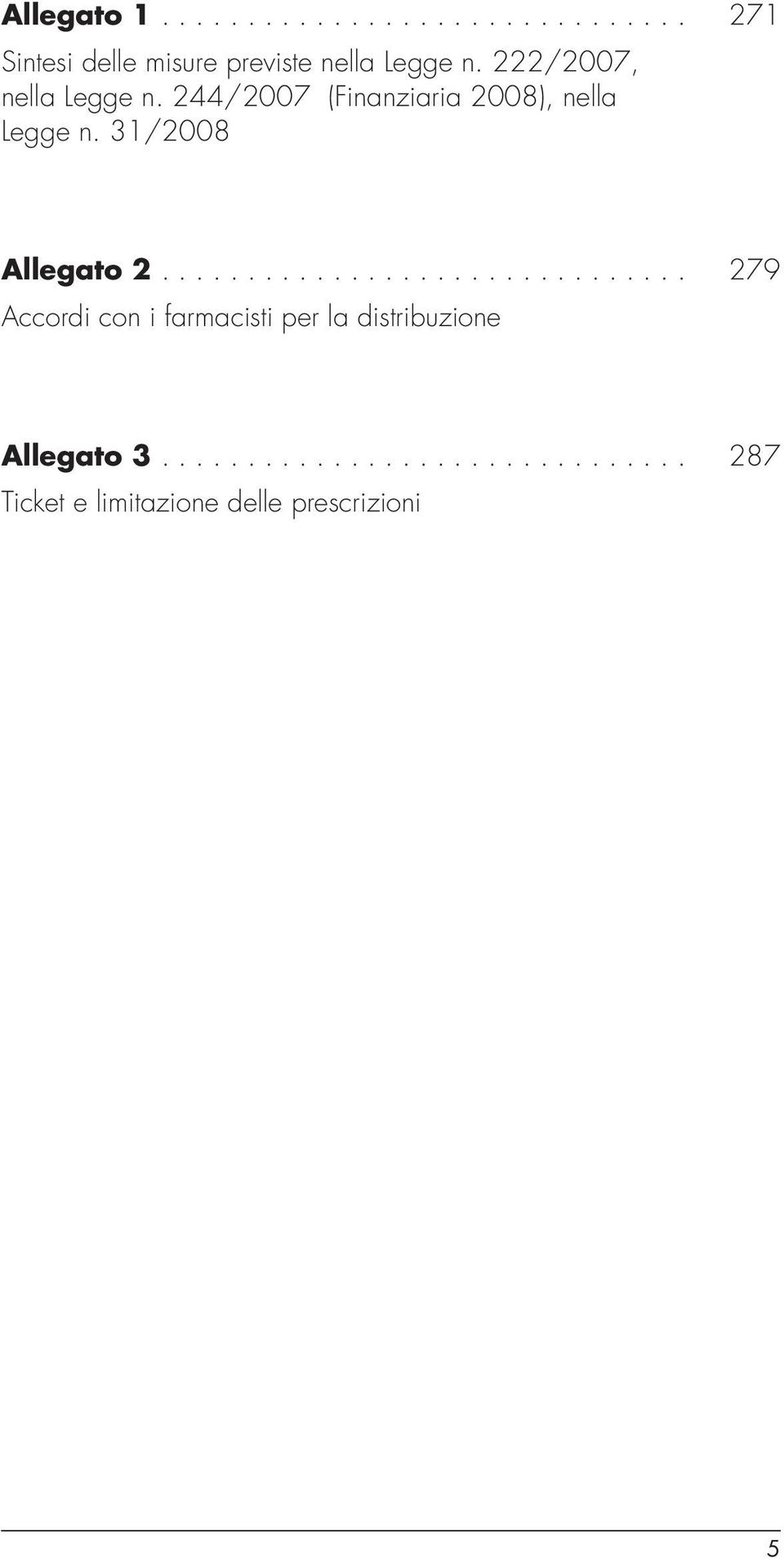 31/2008 271 Allegato 2............................... Accordi con i farmacisti per la distribuzione 279 Allegato 3.