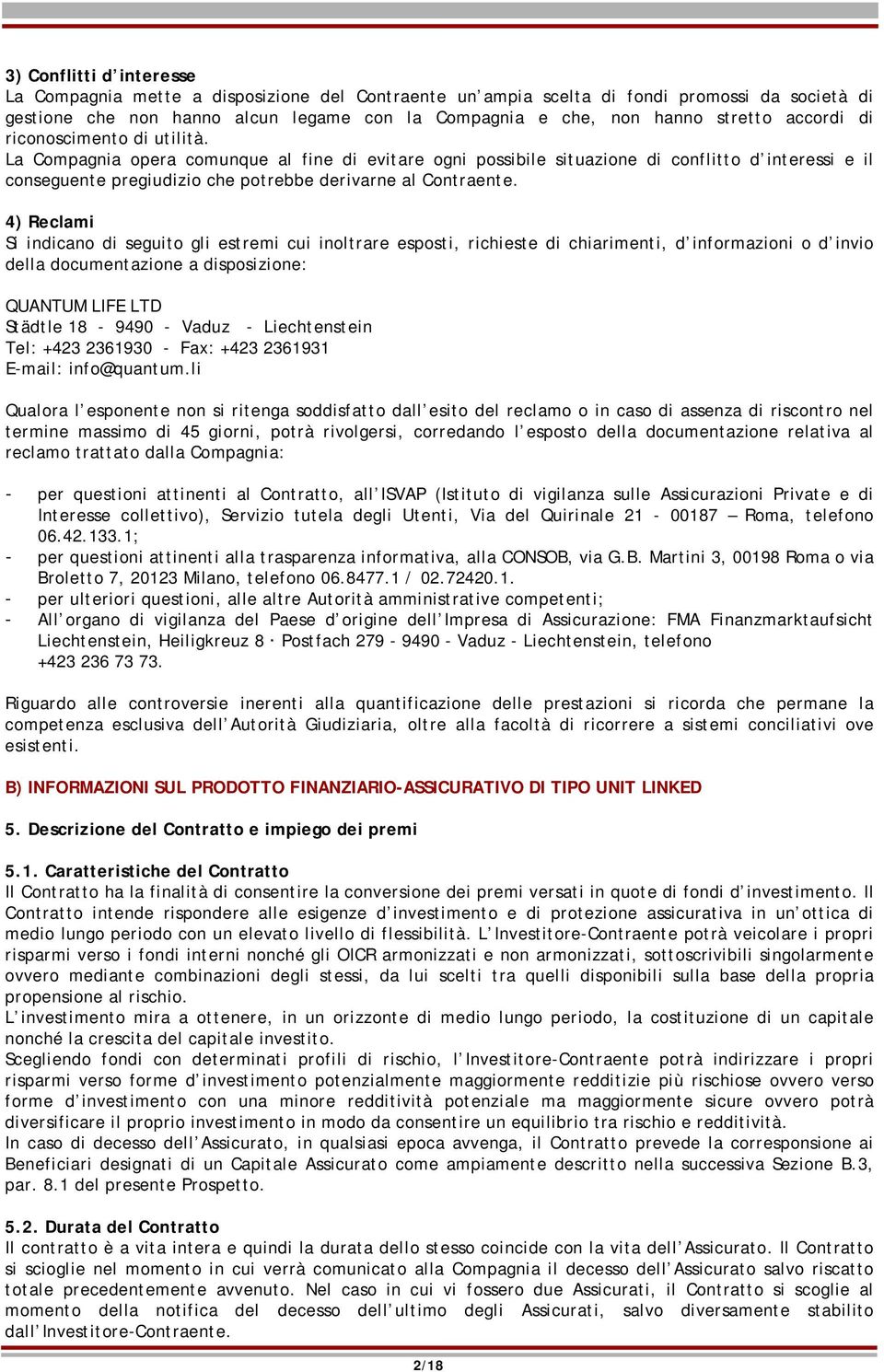 La Compagnia opera comunque al fine di evitare ogni possibile situazione di conflitto d interessi e il conseguente pregiudizio che potrebbe derivarne al Contraente.