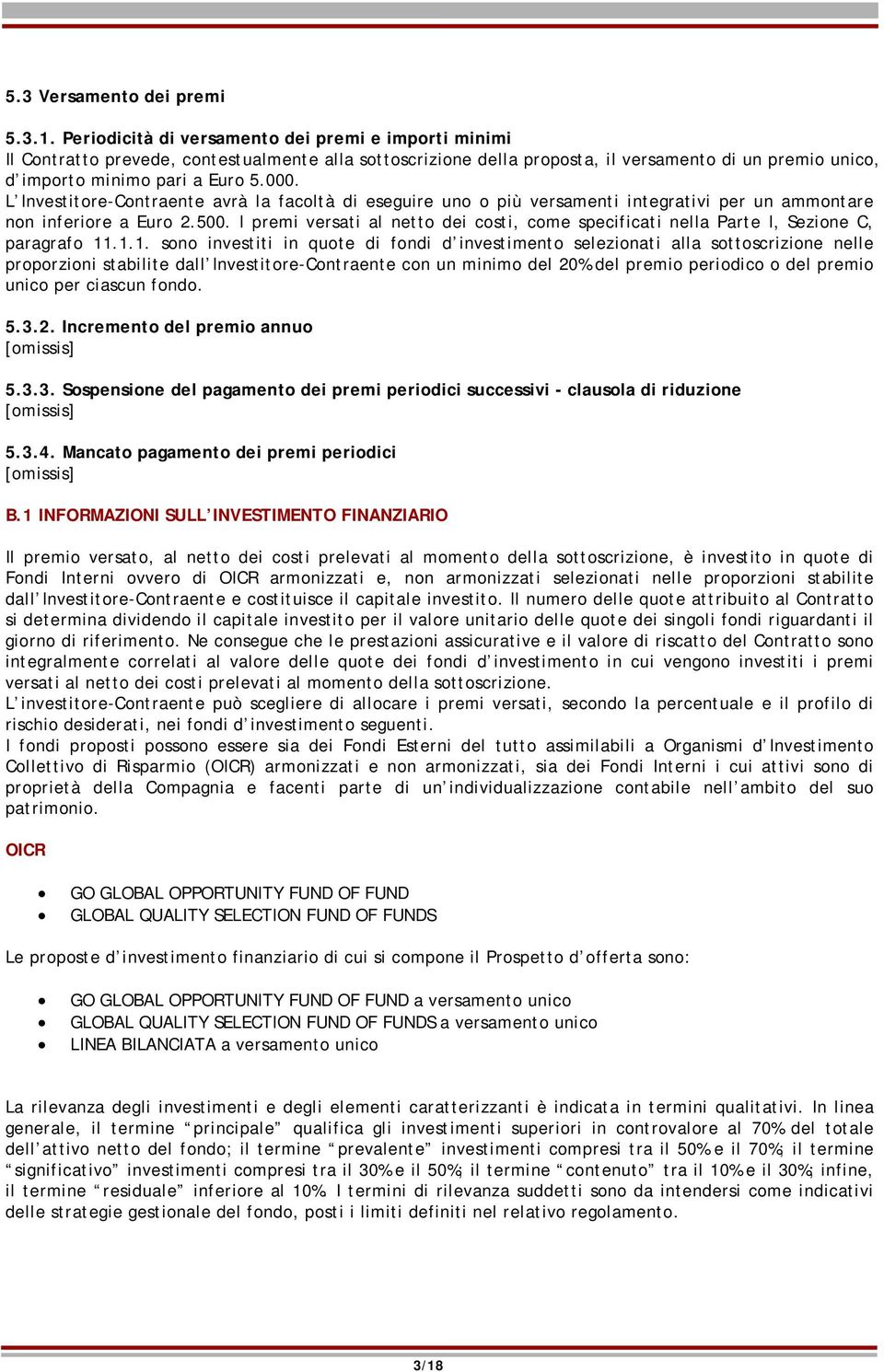 L Investitore-Contraente avrà la facoltà di eseguire uno o più versamenti integrativi per un ammontare non inferiore a Euro 2.500.