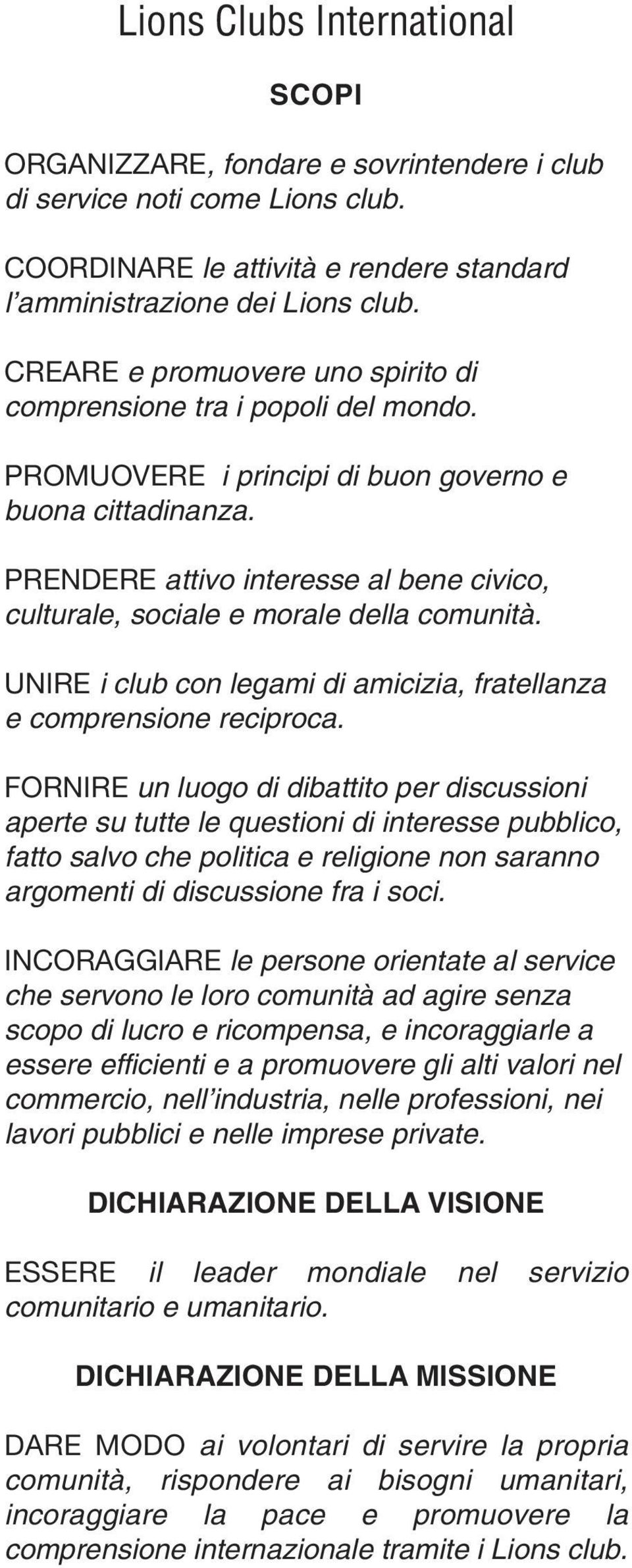 PRENDERE attivo interesse al bene civico, culturale, sociale e morale della comunità. UNIRE i club con legami di amicizia, fratellanza e comprensione reciproca.