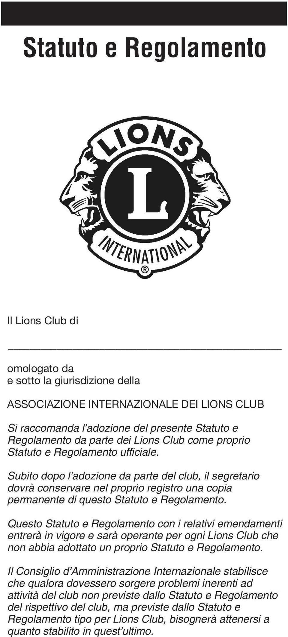 Subito dopo l adozione da parte del club, il segretario dovrà conservare nel proprio registro una copia permanente di questo Statuto e Regolamento.