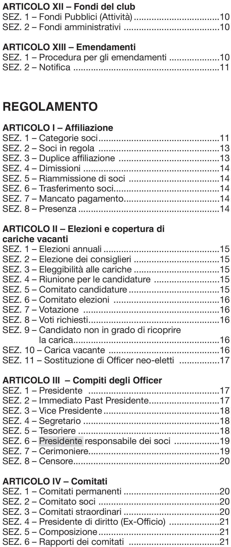 ..14 SEZ. 7 Mancato pagamento...14 SEZ. 8 Presenza...14 ARTICOLO II Elezioni e copertura di cariche vacanti SEZ. 1 Elezioni annuali...15 SEZ. 2 Elezione dei consiglieri...15 SEZ. 3 Eleggibilità alle cariche.