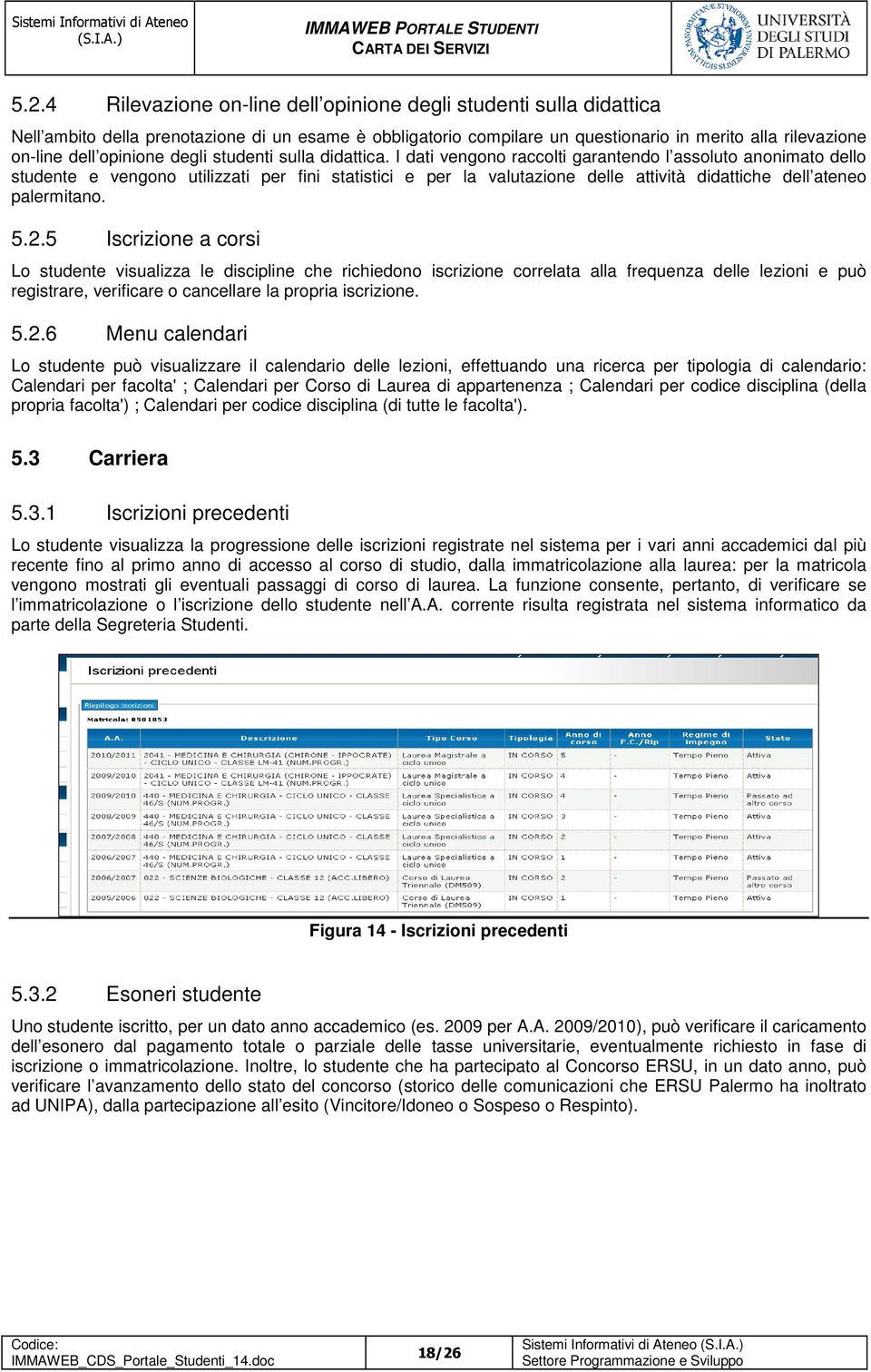 I dati vengono raccolti garantendo l assoluto anonimato dello studente e vengono utilizzati per fini statistici e per la valutazione delle attività didattiche dell ateneo palermitano. 5.2.