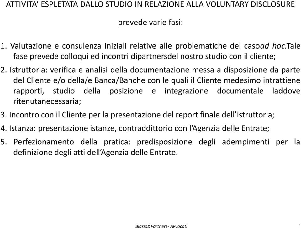 Istruttoria: verifica e analisi della documentazione messa a disposizione da parte del Cliente e/o della/e Banca/Banche con le quali il Cliente medesimo intrattiene rapporti, studio della posizione e