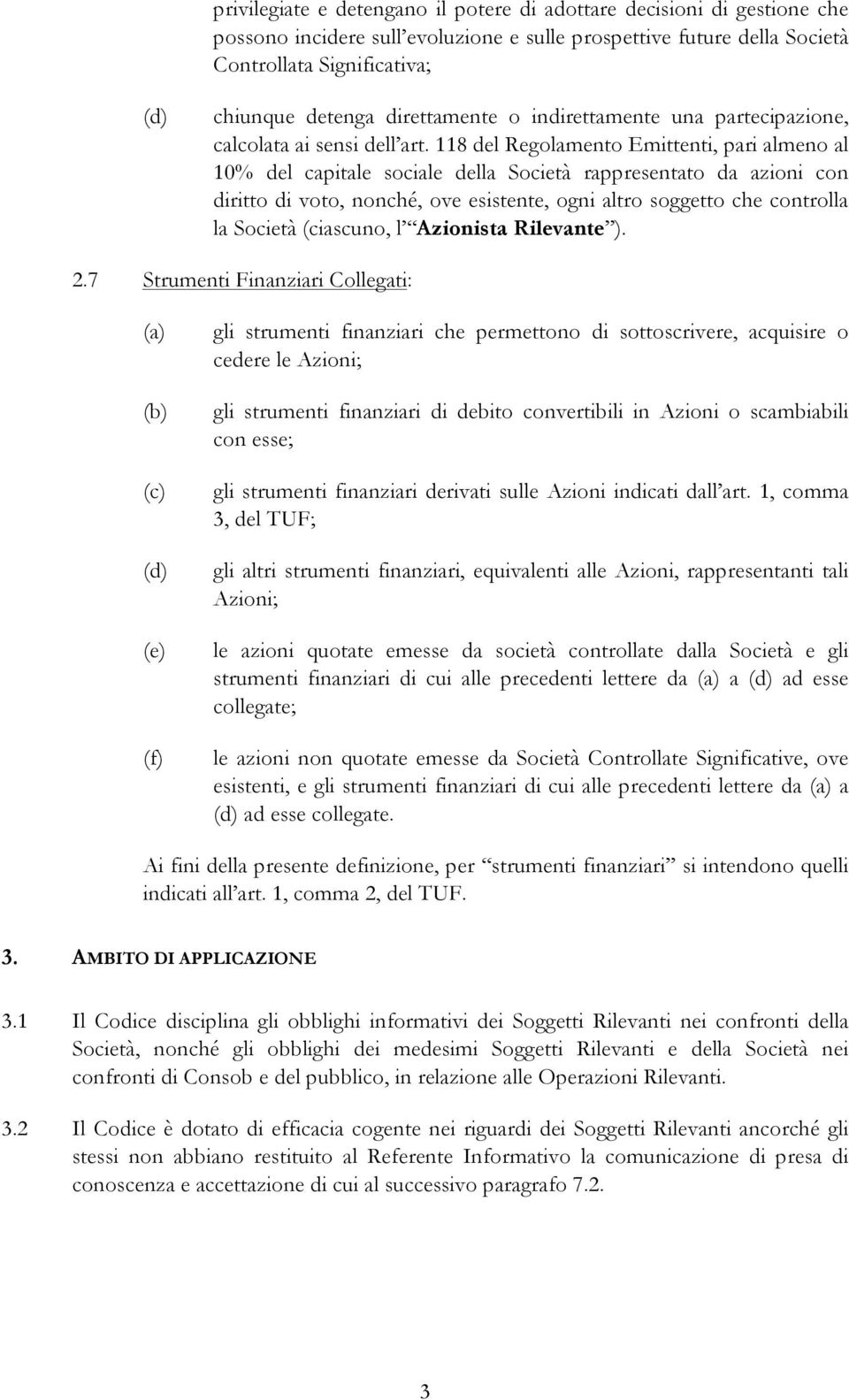 118 del Regolamento Emittenti, pari almeno al 10% del capitale sociale della Società rappresentato da azioni con diritto di voto, nonché, ove esistente, ogni altro soggetto che controlla la Società