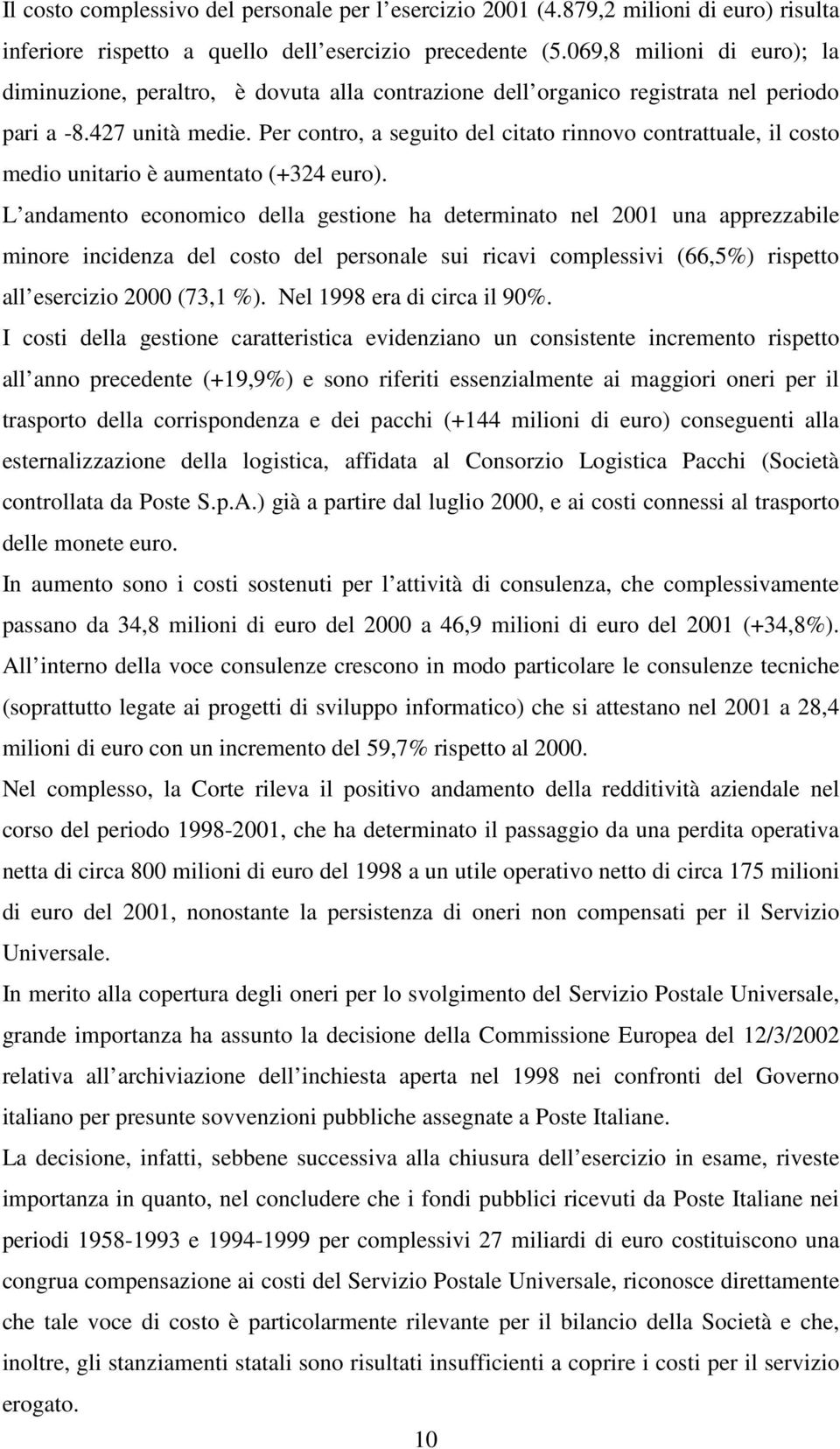 Per contro, a seguito del citato rinnovo contrattuale, il costo medio unitario è aumentato (+324 euro).